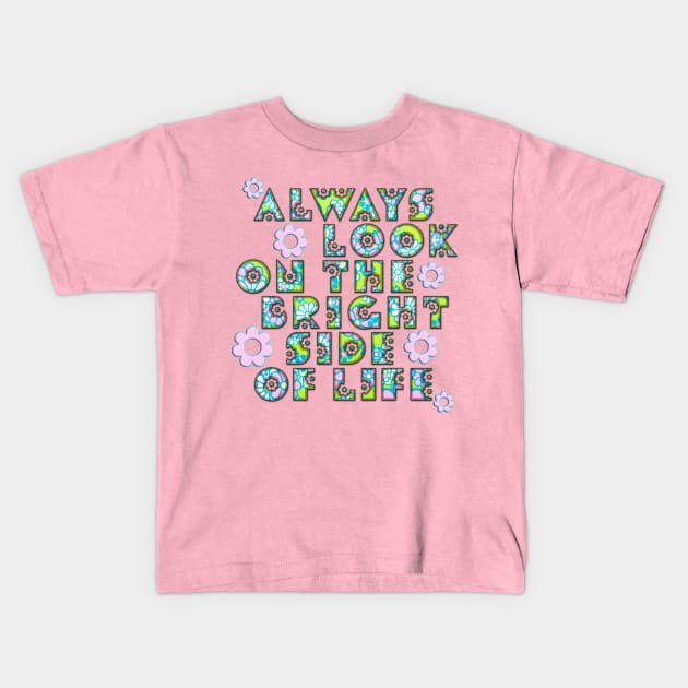 Always Look On The Bright Side Of Life Flowers Kids T-Shirt by EDDArt